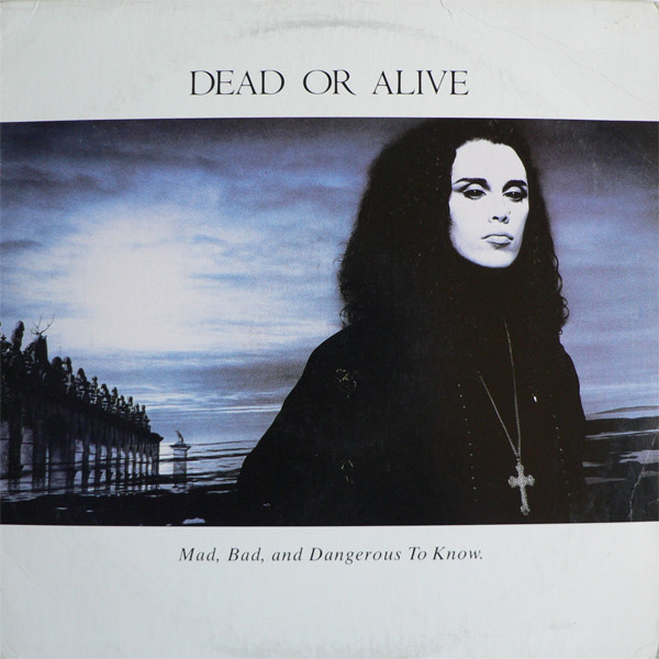 Dead Or Alive ‎– Mad, Bad And Dangerous To Know
