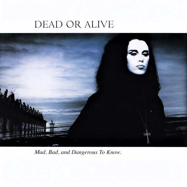 Dead Or Alive ‎– Mad, Bad And Dangerous To Know