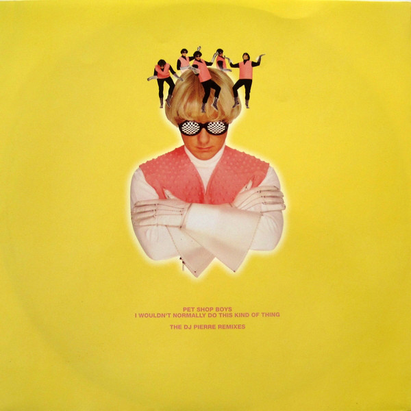 Pet Shop Boys ‎– I Wouldn't Normally Do This Kind Of Thing (The DJ Pierre Remixes)