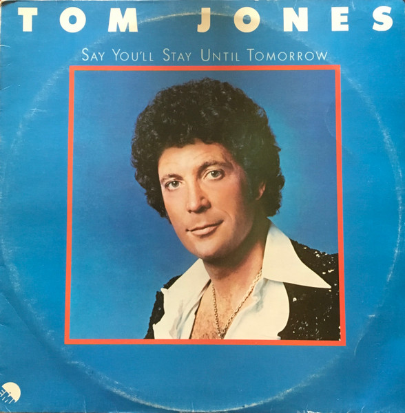 Tom Jones ‎– Say You'll Stay Until Tomorrow