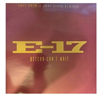 E-17 ‎– Betcha Can't Wait (Full Crew & Soul Sista Remixes)